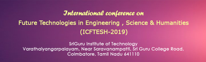 International conference on Future Technologies in Engineering , Science & Humanities (ICFTESH-2019), SriGuru Institute of Technology Varathaiyangarpalayam, Near Saravanampatti, Sri Guru College Road, Coimbatore, Tamil Nadu<Br><br>